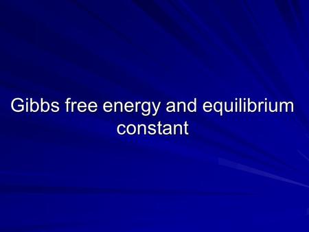 Gibbs free energy and equilibrium constant. Gibbs Free Energy, G Is the thermodynamic function that is most useful for biochemistry. G is a function of.