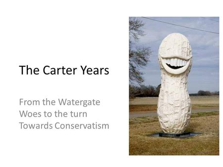 The Carter Years From the Watergate Woes to the turn Towards Conservatism.