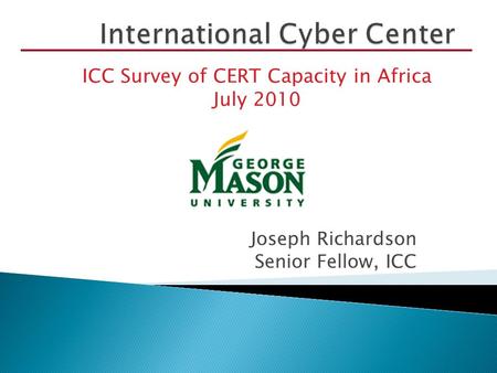 Joseph Richardson Senior Fellow, ICC ICC Survey of CERT Capacity in Africa July 2010.