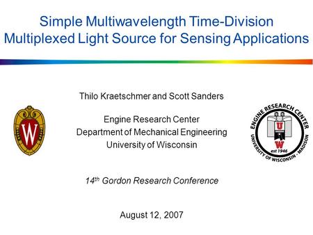 Simple Multiwavelength Time-Division Multiplexed Light Source for Sensing Applications Thilo Kraetschmer and Scott Sanders Engine Research Center Department.