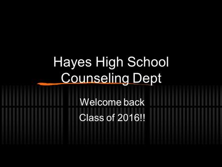 Hayes High School Counseling Dept Welcome back Class of 2016!!