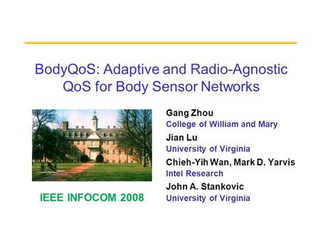 BodyQoS: Adaptive and Radio-Agnostic QoS for Body Sensor Networks Gang Zhou College of William and Mary Jian Lu University of Virginia Chieh-Yih Wan, Mark.