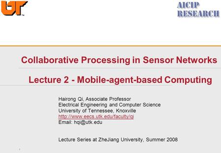 1 Collaborative Processing in Sensor Networks Lecture 2 - Mobile-agent-based Computing Hairong Qi, Associate Professor Electrical Engineering and Computer.