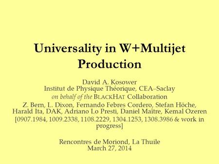 Universality in W+Multijet Production David A. Kosower Institut de Physique Théorique, CEA–Saclay on behalf of the B LACK H AT Collaboration Z. Bern, L.