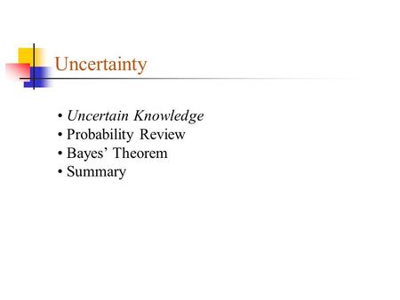 Uncertainty Uncertain Knowledge Probability Review Bayes’ Theorem Summary.