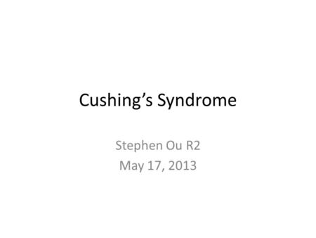 Cushing’s Syndrome Stephen Ou R2 May 17, 2013. Learning Objectives Discuss the different etiologies of hypercortisolism. Recognize the clinical manifestations.