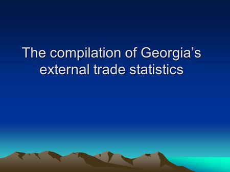 The compilation of Georgia’s external trade statistics.