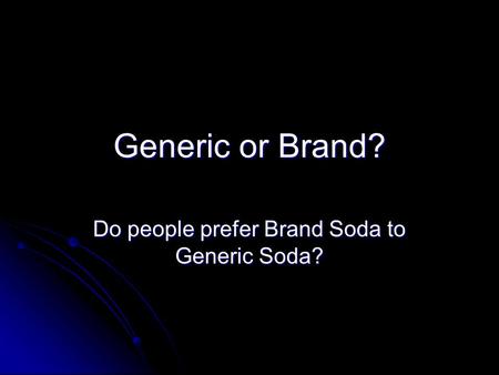 Generic or Brand? Do people prefer Brand Soda to Generic Soda?