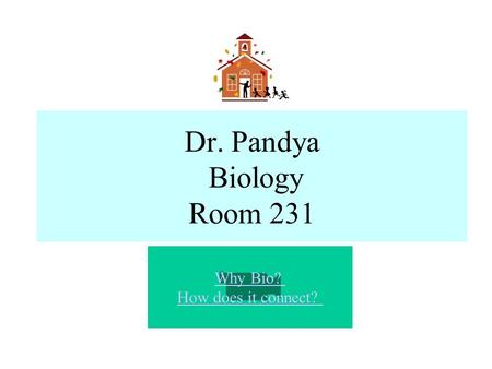 Dr. Pandya Biology Room 231. Why Bio? How does it connect?