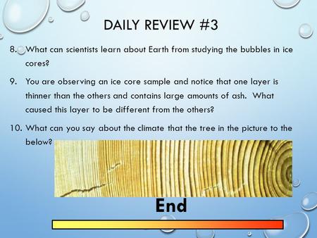 DAILY REVIEW #3 8.What can scientists learn about Earth from studying the bubbles in ice cores? 9.You are observing an ice core sample and notice that.