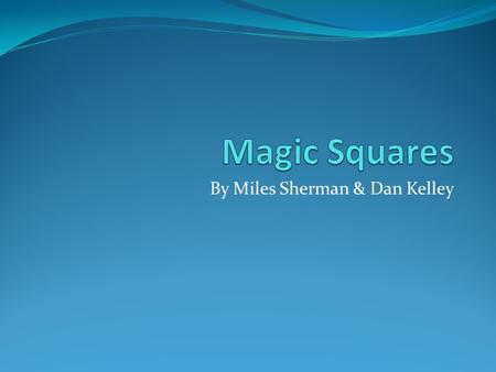 By Miles Sherman & Dan Kelley. What is a magic square? An n x n matrix, M, with the sum of the entries the same in each column, row, and diagonal. Weight: