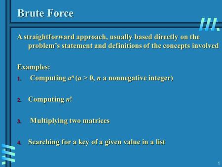 Brute Force A straightforward approach, usually based directly on the problem’s statement and definitions of the concepts involved Examples: Computing.