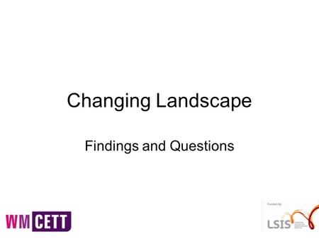 Changing Landscape Findings and Questions. In some areas it is not clear who is strategically leading the planning of local learning and skills provision?