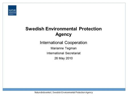 Naturvårdsverket | Swedish Environmental Protection Agency Swedish Environmental Protection Agency International Cooperation Marianne Tegman International.