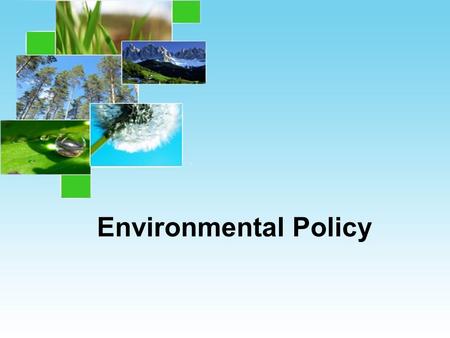 Environmental Policy. The Current Status of Environmental Policy -Strong public support and executive support -The main obstacle is economic -Costs of.