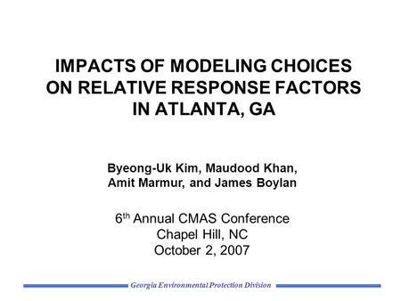 Georgia Environmental Protection Division IMPACTS OF MODELING CHOICES ON RELATIVE RESPONSE FACTORS IN ATLANTA, GA Byeong-Uk Kim, Maudood Khan, Amit Marmur,