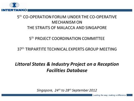 Leading the way; making a difference 5 th CO-OPERATION FORUM UNDER THE CO-OPERATIVE MECHANISM ON THE STRAITS OF MALACCA AND SINGAPORE 5 th PROJECT COORDINATION.