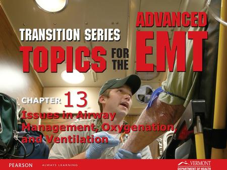 TRANSITION SERIES Topics for the Advanced EMT CHAPTER Issues in Airway Management, Oxygenation, and Ventilation 13.