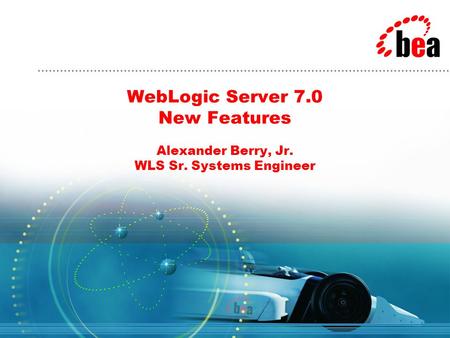 WebLogic Server 7.0 New Features Alexander Berry, Jr. WLS Sr. Systems Engineer.