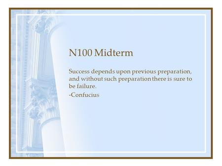 N100 Midterm Success depends upon previous preparation, and without such preparation there is sure to be failure. -Confucius.