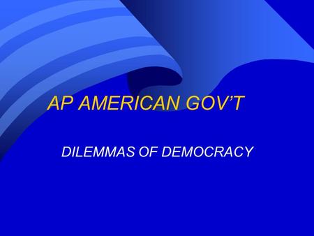 AP AMERICAN GOV’T DILEMMAS OF DEMOCRACY. Government n Government=legitimate use of force within specific geographic boundaries to control human behavior.