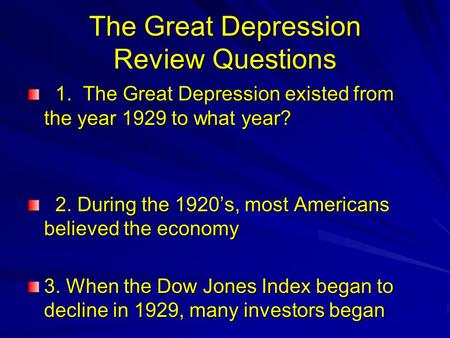 The Great Depression Review Questions 1. The Great Depression existed from the year 1929 to what year? 1. The Great Depression existed from the year 1929.