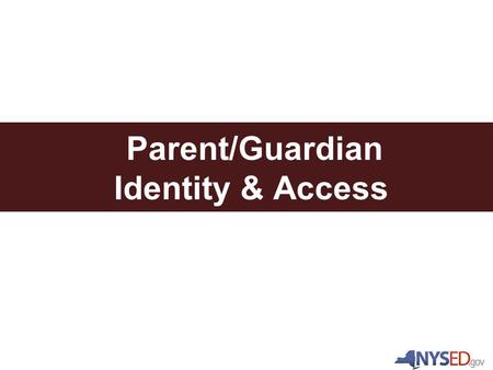 Parent/Guardian Identity & Access. The Needs Parents/Guardians need to access their child’s data via the EDP School Districts need to verify parent/guardian.