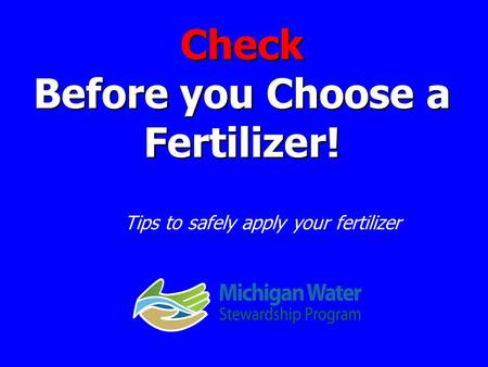 Check Before you Choose a Fertilizer! Tips to safely apply your fertilizer.