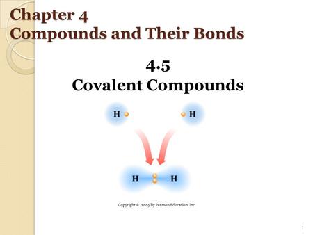 Chapter 4 Compounds and Their Bonds 4.5 Covalent Compounds 1 Copyright © 2009 by Pearson Education, Inc.