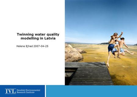 Twinning water quality modelling in Latvia Helene Ejhed 2007-04-25.