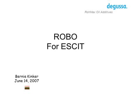 Bernie Kinker June 14, 2007 RohMax Oil Additives ROBO For ESCIT.