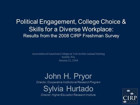 Political Engagement, College Choice & Skills for a Diverse Workplace: Results from the 2008 CIRP Freshman Survey John H. Pryor Director, Cooperative Institutional.