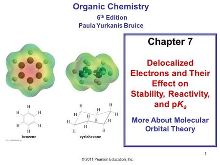 © 2011 Pearson Education, Inc. 1 Organic Chemistry 6 th Edition Paula Yurkanis Bruice Chapter 7 Delocalized Electrons and Their Effect on Stability, Reactivity,