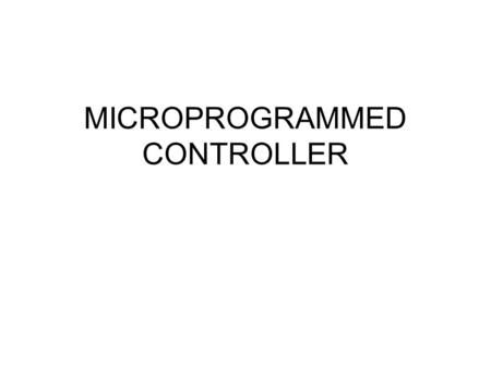 MICROPROGRAMMED CONTROLLER. 11/17/2007DSD,USIT,GGSIPU2 Introduction Generalization of rom-based controller State-transition and output functions implemented.