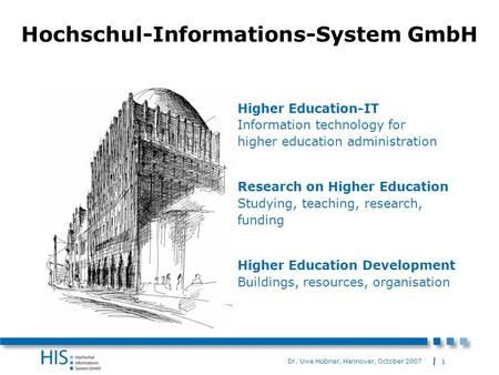 1 Dr. Uwe Hübner, Hannover, October 2007 Higher Education-IT Information technology for higher education administration Research on Higher Education Studying,