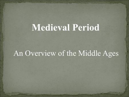 Medieval Period An Overview of the Middle Ages. Control of most of Europe by the Catholic Church General lack of education and literacy among the common.