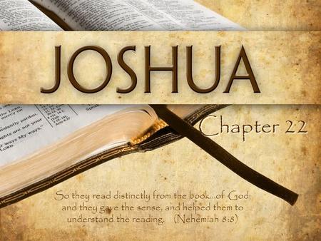 Chapter 22 So they read distinctly from the book...of God; and they gave the sense, and helped them to understand the reading. (Nehemiah 8:8)