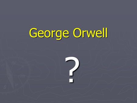 George Orwell ?. GEORGE ORWELL (Eric A. Blair) 1903-1950 Orwell is well known for his novels Animal Farm (1945) and 1984 (1949). He wrote numerous novels,