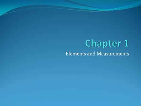 Elements and Measurements. Chemistry and the Elements.