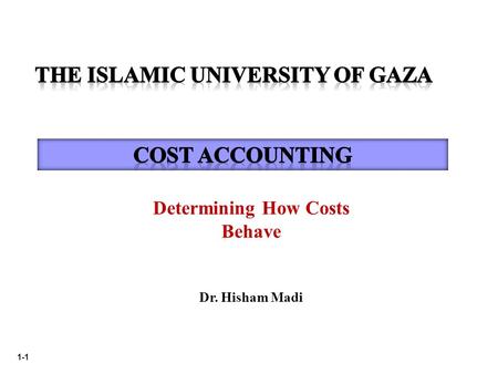 1-1 Determining How Costs Behave Dr. Hisham Madi.