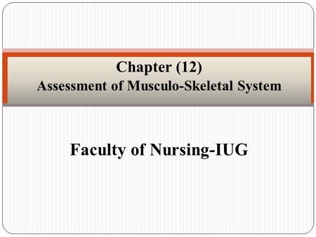 Faculty of Nursing-IUG Chapter (12) Assessment of Musculo-Skeletal System.