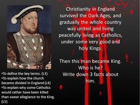 Christianity in England survived the Dark Ages, and gradually the whole country was united and living peacefully living as Catholics, under some very good.