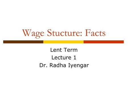 Wage Stucture: Facts Lent Term Lecture 1 Dr. Radha Iyengar.