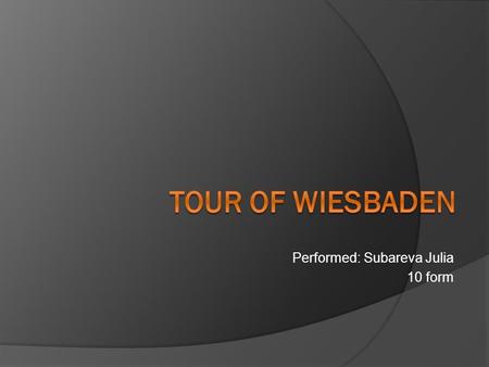 Performed: Subareva Julia 10 form. Wiesbaden Wiesbaden is a city in Germany, capital of the Federal state of Hessen. It is the second largest city in.