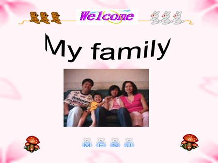 Thank you for your visiting, I am glad to see you. Here, I am going to introduce my family to you. As you see above, there are five members in family,