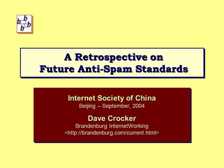 A Retrospective on Future Anti-Spam Standards Internet Society of China Beijing – September, 2004 Dave Crocker Brandenburg InternetWorking 