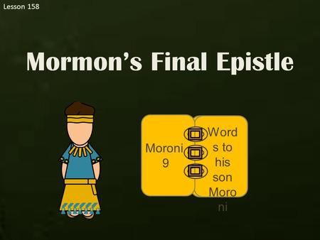 Lesson 158 Mormon’s Final Epistle Word s to his son Moro ni Moroni 9.