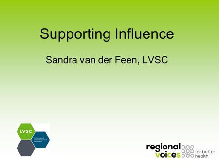 Supporting Influence Sandra van der Feen, LVSC. About Regional Voices.