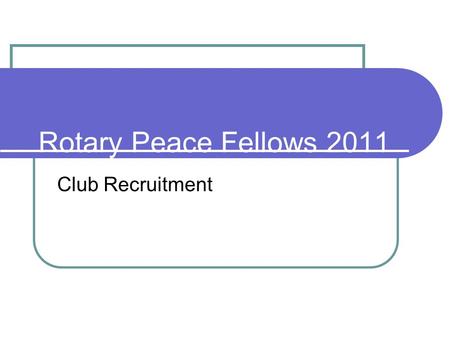 Rotary Peace Fellows 2011 Club Recruitment.