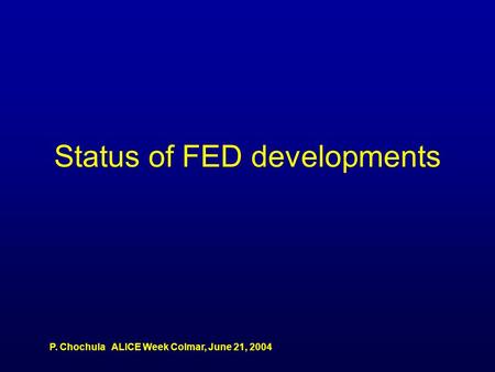 P. Chochula ALICE Week Colmar, June 21, 2004 Status of FED developments.